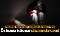 Öz kızına istismar davasında karar!