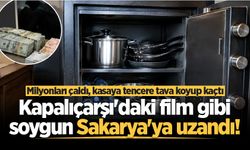 Kapalıçarşı'daki film gibi soygun Sakarya'ya uzandı! Milyonları çaldı, kasaya tencere tava koyup kaçtı