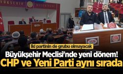 Büyükşehir Meclisi'nde yeni dönem! CHP ve Yeni Parti aynı sırada