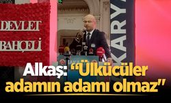 Alkaş: “Ülkücüler adamın adamı olmaz"