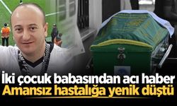 İki çocuk babasından acı haber: Amansız hastalığa yenik düştü