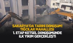 Sakarya'da tarihi dönüşüm! Tığcılar Mahallesi 1. Etap Kentsel Dönüşümü'nde ilk yıkım gerçekleşti