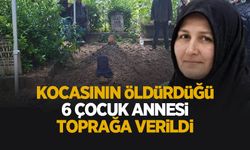 Kocası tarafından öldürülen 6 çocuk annesi toprağa verildi