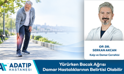 Op. Dr. Serkan Akcan Bilgilendiriyor: Yürürken Bacak Ağrısı Damar Hastalıklarının Belirtisi Olabilir