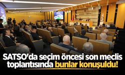 SATSO'da seçim öncesi son meclis toplantısında bunlar konuşuldu!