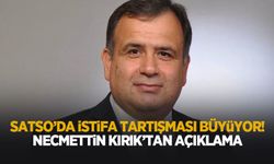 SATSO'da istifa tartışmaları! Necmettin Kırık'tan açıklama geldi