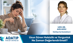 Uzm. Dr. Ahu Aksu Bilgilendiriyor: Uzun Süren Halsizlik ve Yorgunluk Ne Zaman Değerlendirilmeli?