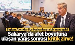 Sakarya'da afet boyutuna ulaşan yağış sonrası kritik zirve! Başkan Alemdar ilçe belediye başkanlarıyla bir araya geldi