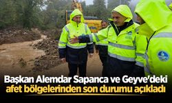 Başkan Alemdar Sapanca ve Geyve'deki afet bölgelerinden son durumu açıkladı