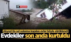 Akyazı'da sel sularına kapılan evler böyle sürüklendi: Evdekiler son anda kurtuldu