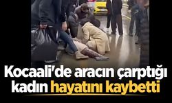 Kocaali'de aracın çarptığı kadın hayatını kaybetti