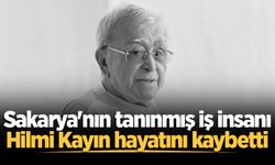 Sakarya'nın tanınmış iş insanı Hilmi Kayın hayatını kaybetti