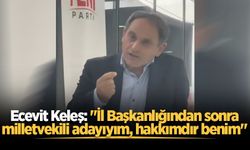 Ecevit Keleş: "İl Başkanlığından sonra milletvekili adayıyım, hakkımdır benim"