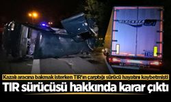 Kazalı aracına bakmak isterken canından olmuştu! TIR sürücüsü hakkında karar çıktı
