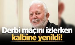 Derbi maçını izlerken kalbine yenildi!