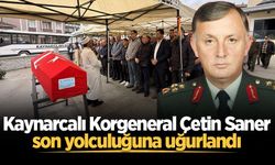 Kaynarcalı Korgeneral Çetin Saner son yolculuğuna uğurlandı