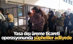 Yasa dışı üreme ticareti operasyonunda şüpheliler adliyede