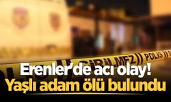 Erenler'de acı olay! Yaşlı adam ölü bulundu
