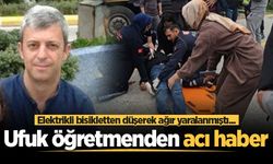 Elektrikli bisikletten düşerek ağır yaralanmıştı... Ufuk öğretmenden acı haber