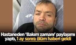 Hastaneden 'Bakım zamanı' paylaşımı yaptı, 1 ay sonra ölüm haberi geldi