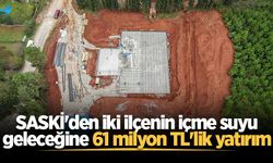 SASKİ'den iki ilçenin içme suyu geleceğine 61 milyon TL'lik yatırım