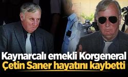 Kaynarcalı emekli Korgeneral Çetin Saner hayatını kaybetti