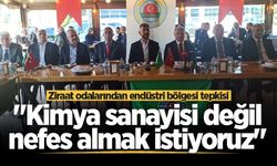 Ziraat odalarından endüstri bölgesi tepkisi: "Kimya sanayisi değil, nefes almak istiyoruz"