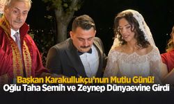Başkan Karakullukçu’nun mutlu günü! Oğlu Taha Semih Dünyaevine girdi