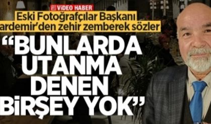 Eski Fotoğrafçılar Başkanı Kardemir'den zehir zemberek sözler