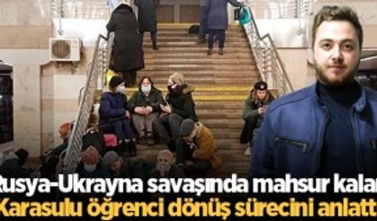 Rusya-Ukrayna savaşında mahsur kalan Karasulu öğrenci dönüş sürecini anlattı