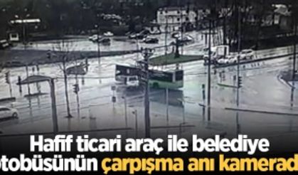 Hafif ticari araç ile belediye otobüsünün çarpışma anı kamerada