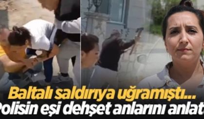 Komşusunun baltalı saldırısına uğrayan polisin eşi dehşet anlarını anlattı