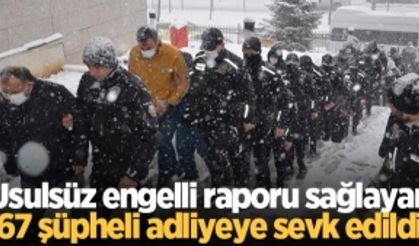 Usulsüz engelli raporu sağlayan 67 şüpheli adliyeye sevk edildi