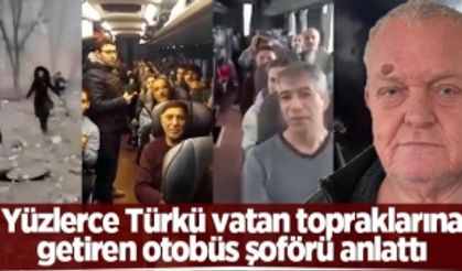 Yüzlerce Türkü vatan topraklarına getiren otobüs şoförü anlattı