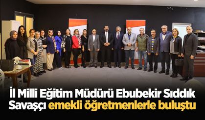 İl Milli Eğitim Müdürü Ebubekir Sıddık Savaşçı emekli öğretmenlerle buluştu