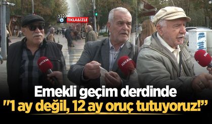 Emekli geçim derdinde: "1 ay değil, 12 ay oruç tutuyoruz!”