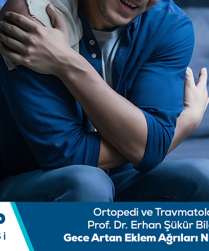 Ortopedi ve Travmatoloji Uzmanı Prof. Dr. Erhan Şükür bilgilendiriyor: Gece artan eklem ağrıları ne anlama gelir?