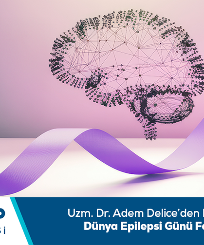 Uzm. Dr. Adem Delice’den bilgilendirme: Dünya Epilepsi Günü Farkındalığı
