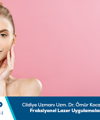 Cildiye Uzmanı Uzm. Dr. Ömür Kocaoğlu Bilgilendiriyor:Fraksiyonel Lazer uygulamalarına genel bakış