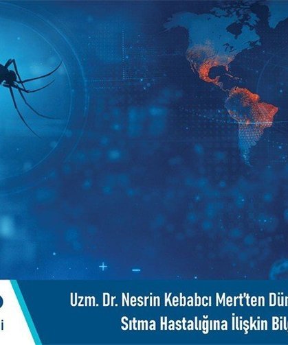 Uzm. Dr. Nesrin Kebabcı Mert’ten Dünya Sıtma Günü’nde sıtma hastalığına ilişkin bilgilendirme