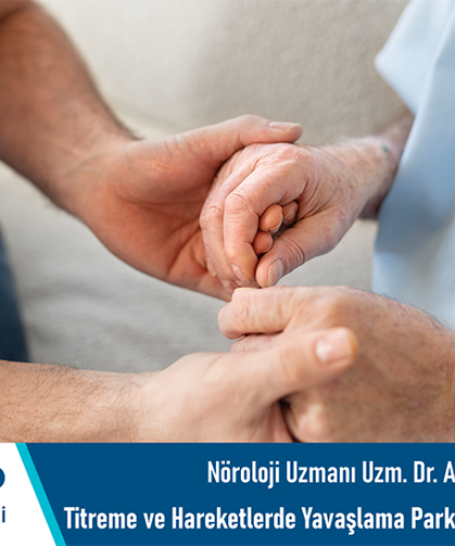 Nöroloji Uzmanı Uzm. Dr. Adem Delice: Titreme ve Hareketlerde Yavaşlama Parkinson’un İlk Sinyali Olabilir