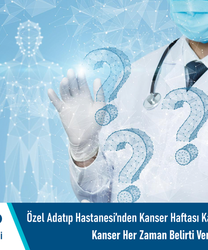 Özel Adatıp Hastanesi’nden Kanser Haftası kapsamında bilgilendirme: Kanser her zaman belirti vermeyebilir