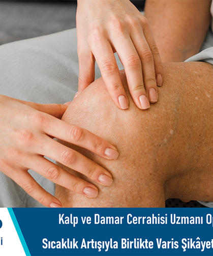 Kalp ve Damar Cerrahisi Uzmanı Op. Dr. Serkan Akcan: Sıcaklık artışıyla birlikte varis şikâyetlerinde artış görülebilir