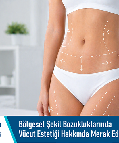 Bölgesel şekil bozukluklarında vücut estetiği hakkında merak edilenler