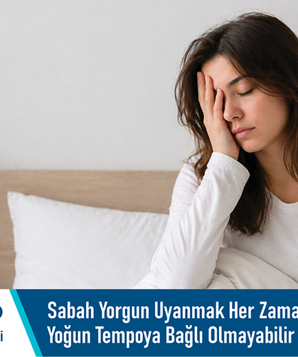 Sabah yorgun uyanmak her zaman yoğun tempoya bağlı olmayabilir