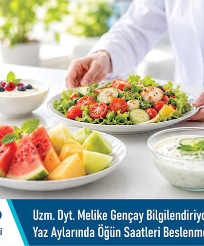 Uzm. Dyt. Melike Gençay bilgilendiriyor: Yaz aylarında öğün saatleri beslenme dengesini etkileyebilir