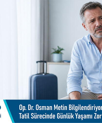 Op. Dr. Osman Metin Bilgilendiriyor: Prostat Şikâyetleri Tatil Sürecinde Günlük Yaşamı Zorlaştırabilir