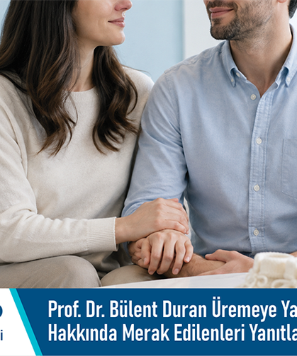 Prof. Dr. Bülent Duran üremeye yardımcı tedaviler hakkında merak edilenleri yanıtladı