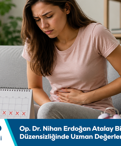 Op. Dr. Nihan Erdoğan Atalay bilgilendiriyor: Adet düzensizliğinde uzman değerlendirmesi önem taşır