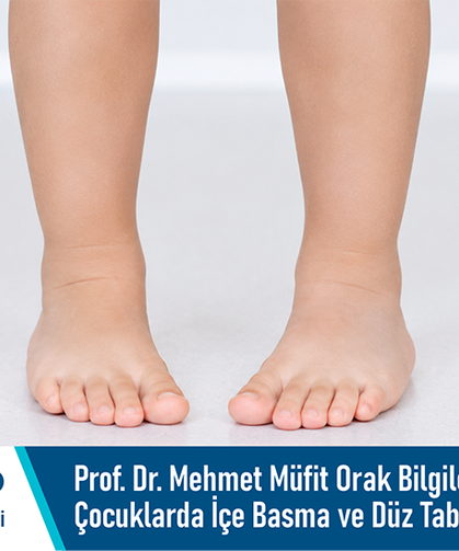 Prof. Dr. Mehmet Müfit Orak bilgilendiriyor: Çocuklarda içe basma ve düz tabanlık